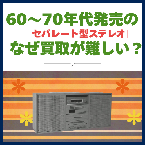 60～70年代発売の「セパレート型ステレオ」なぜ買取が難しい？
